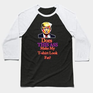 Does This Ass Make My T-Shirt Look Fat? Baseball T-Shirt
